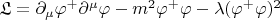 $\mathfrak{L} = \partial_{\mu} \varphi^{+}\partial^{\mu}\varphi - m^2 \varphi^{+}\varphi - \lambda(\varphi^{+}\varphi)^2$
