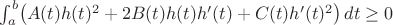 $\int_a^b\bigl(A(t)h(t)^2+2B(t)h(t)h'(t)+C(t)h'(t)^2\bigr)\,dt\ge0$