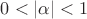$0 < |\alpha| < 1$