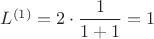 $L^{(1)}=2\cdot \dfrac{1}{1+1}=1$