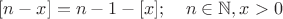 $[n-x]=n-1-[x]; \quad n \in \mathbb N, x>0$