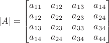 $|A|= \begin{bmatrix} a_{11} & a_{12} & a_{13} & a_{14}\\ a_{12} & a_{22} & a_{23} & a_{24}\\ a_{13} & a_{23} & a_{33} & a_{34}\\ a_{14} & a_{24} & a_{34} & a_{44}\end{bmatrix}$