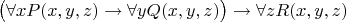 $$
\big(\forall x P(x,y,z) \rightarrow \forall y Q(x,y,z)\big) \rightarrow \forall z R(x,y,z)
$$