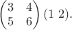 $\begin{pmatrix}3&4\\5&6\end{pmatrix}(1\ 2).$