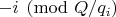$-i \pmod{Q / q_i}$