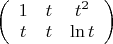 $\left(\begin{array} {ccc} 1&t&t^2\\t&t&\ln t\end {array}\right)$