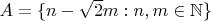 $A=\{n-\sqrt{2}m:n,m\in\mathbb N\}$