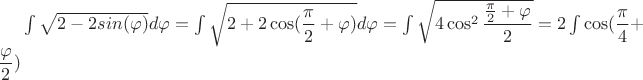 $\int \sqrt{2-2sin(\varphi)}}d\varphi=\int \sqrt{2+2\cos(\dfrac {\pi}{2}+\varphi)}d\varphi=\int \sqrt{4\cos^2 \dfrac {\frac{\pi}{2}+\varphi}{2}}=2\int \cos (\dfrac {\pi}{4}+\dfrac{\varphi}{2})$