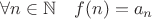 ${\displaystyle \forall n\in \mathbb {N} \quad f(n)=a_{n}}$