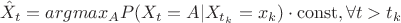 $$ \hat{X}_{t}=argmax_{A}{P(X_{t}=A| X_{t_{k}}=x_{k}) \cdot \operatorname{const}}, \forall t>t_{k}  $$