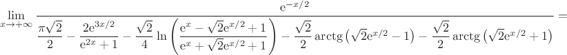 $$
\lim_{x\rightarrow +\infty}{\dfrac{\mathrm{e}^{-x/2}}{\dfrac{\pi\sqrt{2}}{2}-\dfrac{2\mathrm{e}^{3x/2}}{\mathrm{e}^{2x}+1}-\dfrac{\sqrt{2}}{4}\ln\left(\dfrac{\mathrm{e}^{x}-\sqrt{2}\mathrm{e}^{x/2}+1}{\mathrm{e}^{x}+\sqrt{2}\mathrm{e}^{x/2}+1}\right)-\dfrac{\sqrt{2}}{2}\arctg\left(\sqrt{2}\mathrm{e}^{x/2}-1\right)-\dfrac{\sqrt{2}}{2}\arctg\left(\sqrt{2}\mathrm{e}^{x/2}+1\right)}}=$$