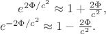 $    e^{2\Phi/c^2} &\approx 1 + \frac{2\Phi}{c^2}, \\
    e^{-2\Phi/c^2} &\approx 1 - \frac{2\Phi}{c^2}.$