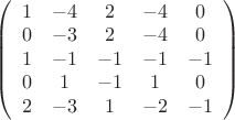 $
\left( \begin{array}{ccccc} 1 & -4 & 2 & -4 & 0 \\ 
0 & -3 & 2 & -4 & 0\\
1 & -1 & -1 & -1 & -1\\
0 & 1 & -1 & 1 & 0\\
2 & -3 & 1 & -2 & -1 \end{array} \right)$