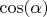 $\cos( \alpha)$