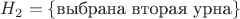 $H_2=\{\text{выбрана вторая урна}\}$