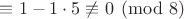 $\equiv 1 - 1 \cdot 5 \not \equiv 0 \pmod 8$