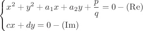 \left\{\!\begin{aligned}& x^{2}+y^{2}+a_{1}x + a_{2}y + \frac{ p }{ q }=0-(\operatorname{Re}) \\ & cx+dy=0-(\operatorname{Im})  \end{aligned}\right.