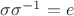 $\sigma \sigma^{-1} = e$