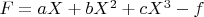 $F = a X + b X^2 + c X^3 - f$