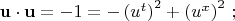 ${\bf{u}} \cdot {\bf{u}} =  - 1 =  - \left( {u^t } \right)^2  + \left( {u^x } \right)^2 \,;$