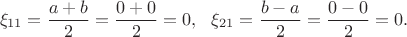 $$\xi_{11}=\frac{a + b}2=\frac{0 + 0}2=0, \,\,\,\,\xi_{21}=\frac{b-a}2=\frac{0 - 0}2=0.$$
