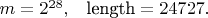 $m = 2^{28}, \; \; \; \text{length} = 24 727.$