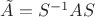 $\tilde A=S^{-1}AS$