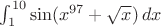 $\int_1^{10}\sin(x^{97}+\sqrt{x})\,dx$