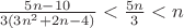 $\frac{5 n - 10}{3 (3 n^2 + 2 n - 4)} < \frac{5 n}{3} < n$