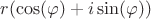 $r(\cos(\varphi)+i\sin(\varphi))$