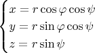 $\begin{cases}
x=r \cos\varphi \cos\psi\\
y=r \sin\varphi \cos\psi\\
z=r \sin\psi
\end{cases}$