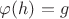 $\varphi(h) = g$