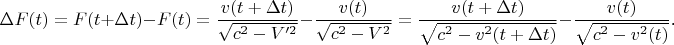 $$\Delta F(t)=F(t+\Delta t)-F(t)=\frac{v(t+\Delta t)}{\sqrt{c^2-V'^2}}-\frac{v(t)}{\sqrt{c^2-V^2}}=\frac{v(t+\Delta t)}{\sqrt{c^2-v^2(t+\Delta t)}}-\frac{v(t)}{\sqrt{c^2-v^2(t)}}\text{.}$$