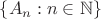 $\{ A_n : n \in \mathbb{N} \}$