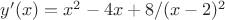 $y'(x)=x^2-4x+8/(x-2)^2$