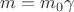$m=m_0 \gamma$