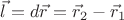 $\vec l = d \vec r = \vec r_2 - \vec r_1$ $\vec l = d \vec r = \vec r_2 - \vec r_1$