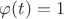 $\varphi(t)=1$ $\varphi(t)=1$