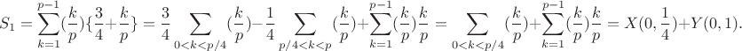 $$S_1=\sum_{k=1}^{p-1}(\frac kp)\{\frac 34+\frac kp\}=\frac 34 \sum_{0<k<p/4}(\frac kp)-\frac 14\sum_{p/4<k<p}(\frac kp)+\sum_{k=1}^{p-1}(\frac kp)\frac kp=\sum_{0<k<p/4}(\frac kp)+\sum_{k=1}^{p-1}(\frac kp)\frac kp=X(0,\frac 14)+Y(0,1).$$