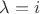$\lambda=i$