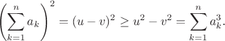 $$\left(\sum_{k=1}^n a_k\right)^2 =  (u - v)^2 \geq u^2 - v^2 = \sum_{k=1}^n a_k^3.$$