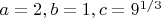 $a=2,b=1,c=9^{1/3}$