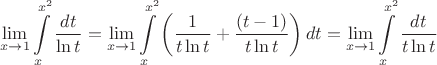 $$\lim\limits_{x\to 1}\int\limits_x^{x^2}\frac{dt}{\ln t}=
\lim\limits_{x\to 1}\int\limits_x^{x^2}\left(\frac{1}{t\ln t}+
\frac{(t-1)}{t\ln t}\right)dt=
\lim\limits_{x\to 1}\int\limits_x^{x^2}\frac{dt}{t\ln t}$$