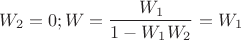 $$W_2=0; W=\frac{W_1} {1 -{ W_1W_2}}=W_1$$