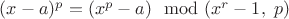 $(x-a)^p=(x^p-a)\mod{(x^r-1,\ p)}$