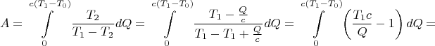 $$A = \int\limits_{0}^{c(T_1 - T_0)} \frac{T_2}{T_1 - T_2} d Q = \int\limits_{0}^{c(T_1 - T_0)} \frac{T_1 - \frac{Q}{c}}{T_1 - T_1 + \frac{Q}{c}} d Q = \int\limits_{0}^{c(T_1 - T_0)} \left(\frac{T_1 c}{Q} - 1\right) d Q =$$