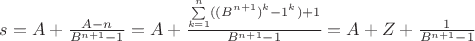 $s=A+\frac{A-n}{B^{n+1}-1}=A+\frac{\sum\limits_{k=1}^{n}((B^{n+1})^k-1^k)+1}{B^{n+1}-1}=A+Z+\frac{1}{B^{n+1}-1}$