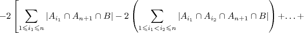 $-2\left[{\displaystyle \sum_{1\leqslant i_{1}\leqslant n}\left|A_{i_{1}}\cap A_{n+1}\cap B\right|}-2\left({\displaystyle \sum_{1\leqslant i_{1}<i_{2}\leqslant n}\left|A_{i_{1}}\cap A_{i_{2}}\cap A_{n+1}\cap B\right|}\right)\right.+\ldots+$