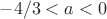 $-4/3<a<0$