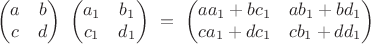 $$ \begin{pmatrix} a & b \\ c & d \end{pmatrix} \  \begin{pmatrix} a_1 & b_1 \\ c_1 & d_1 \end{pmatrix}\ =\ \begin{pmatrix} aa_1+bc_1 & ab_1+bd_1 \\ ca_1+dc_1 & cb_1+dd_1 \end{pmatrix} $$